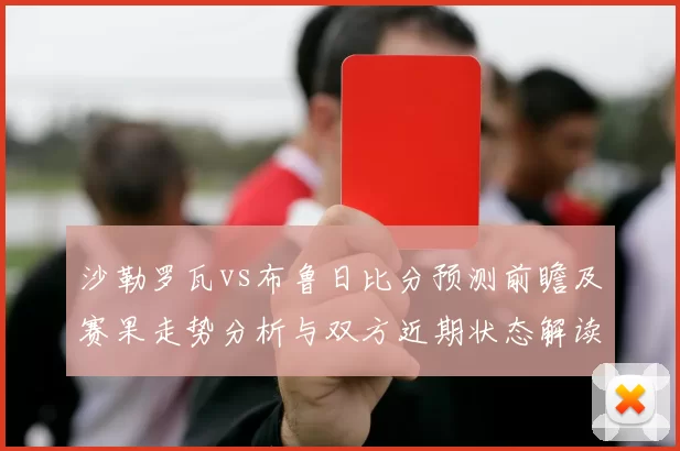沙勒罗瓦vs布鲁日比分预测前瞻及赛果走势分析与双方近期状态解读