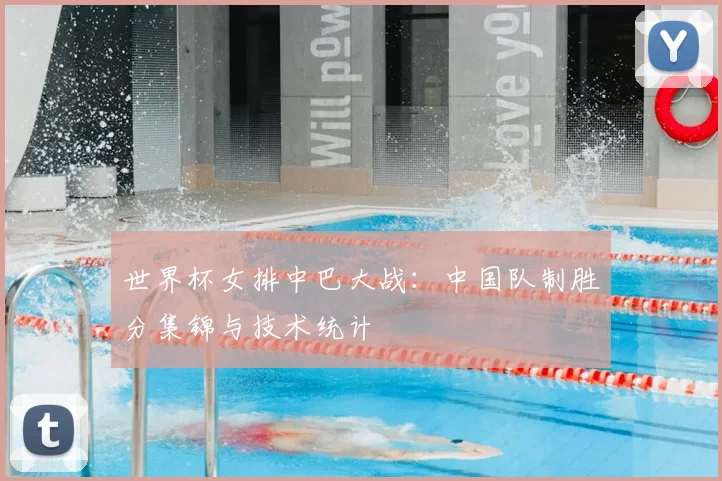 世界杯女排中巴大战：中国队制胜分集锦与技术统计