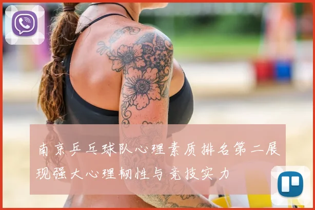 南京乒乓球队心理素质排名第二展现强大心理韧性与竞技实力