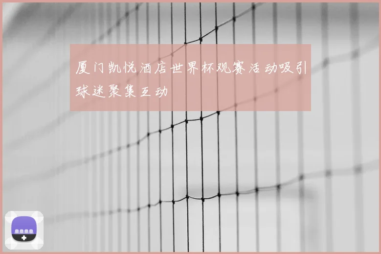 厦门凯悦酒店世界杯观赛活动吸引球迷聚集互动