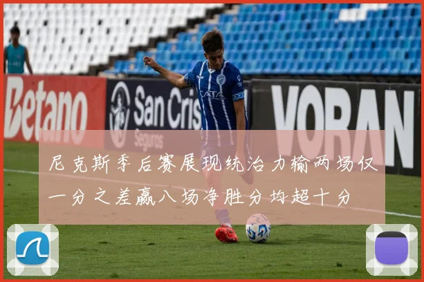 尼克斯季后赛展现统治力输两场仅一分之差赢八场净胜分均超十分