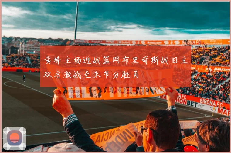 黄蜂主场迎战篮网布里奇斯战旧主双方激战至末节分胜负