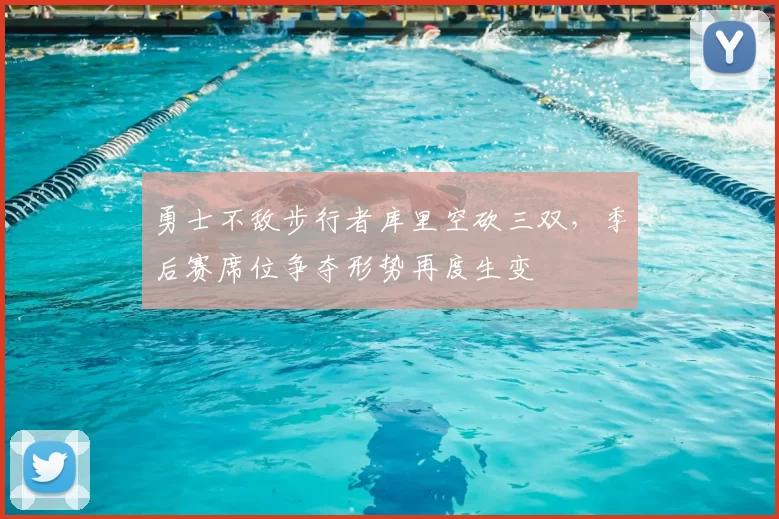 勇士不敌步行者库里空砍三双，季后赛席位争夺形势再度生变