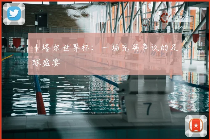 卡塔尔世界杯：一场充满争议的足球盛宴