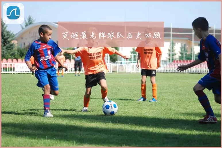 英超最老牌球队历史回顾