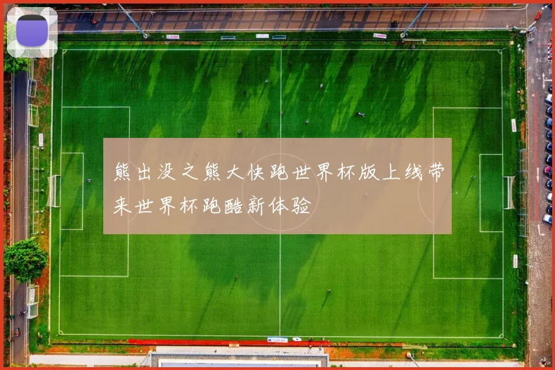 熊出没之熊大快跑世界杯版上线带来世界杯跑酷新体验